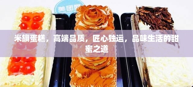 米旗蛋糕，高端品质，匠心独运，品味生活的甜蜜之道