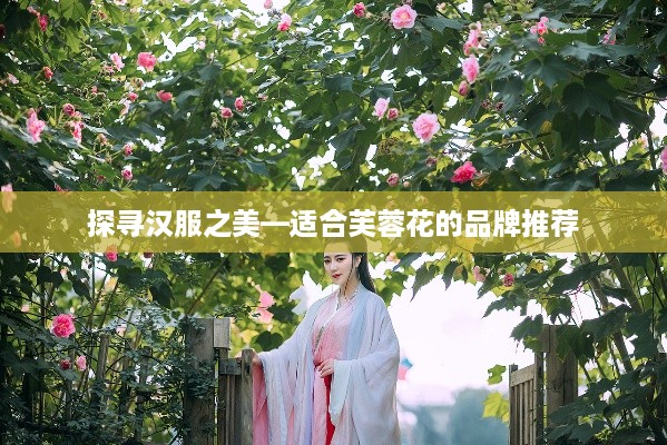 探寻汉服之美—适合芙蓉花的品牌推荐