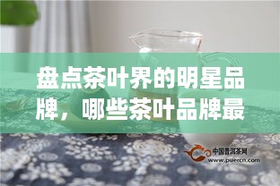 盘点茶叶界的明星品牌，哪些茶叶品牌最受消费者认可？