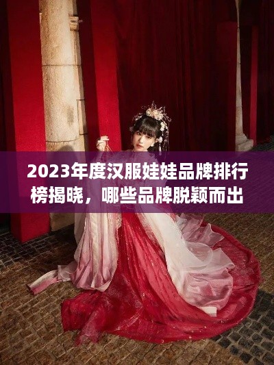 2023年度汉服娃娃品牌排行榜揭晓，哪些品牌脱颖而出？