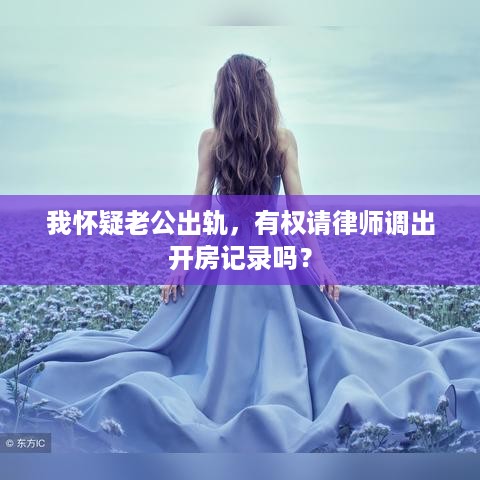 我怀疑老公出轨，有权请律师调出开房记录吗？