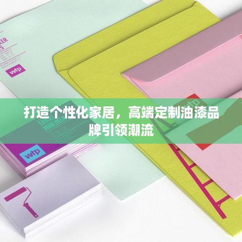 打造个性化家居，高端定制油漆品牌引领潮流