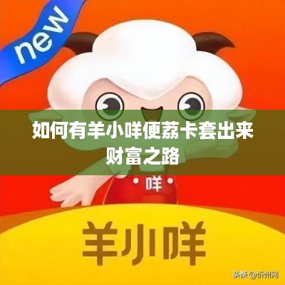 如何有羊小咩便荔卡套出来财富之路