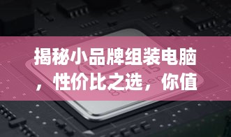 揭秘小品牌组装电脑，性价比之选，你值得拥有！