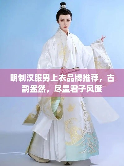 明制汉服男上衣品牌推荐，古韵盎然，尽显君子风度