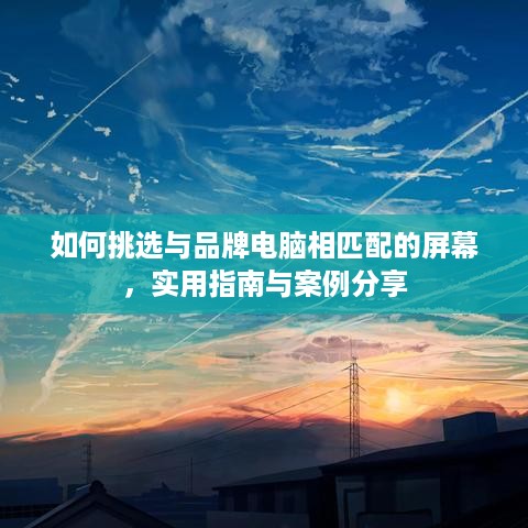 如何挑选与品牌电脑相匹配的屏幕，实用指南与案例分享