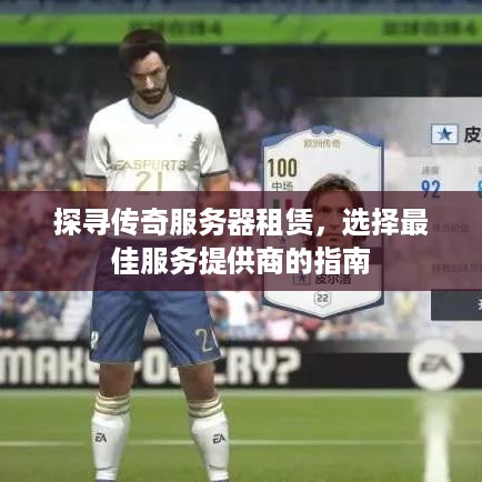 探寻传奇服务器租赁，选择最佳服务提供商的指南