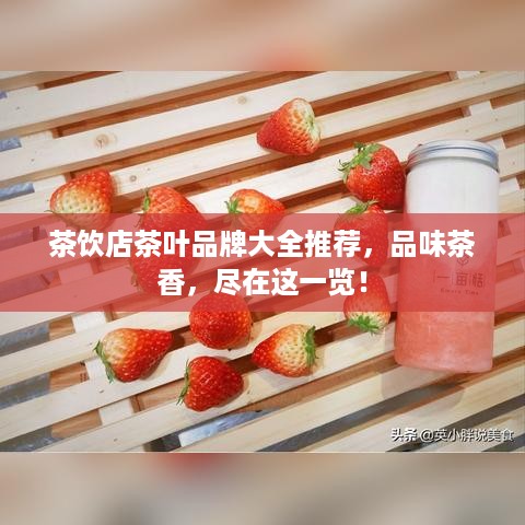 茶饮店茶叶品牌大全推荐，品味茶香，尽在这一览！