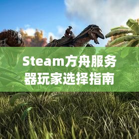 Steam方舟服务器玩家选择指南