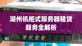 湖州机柜式服务器租赁服务全解析