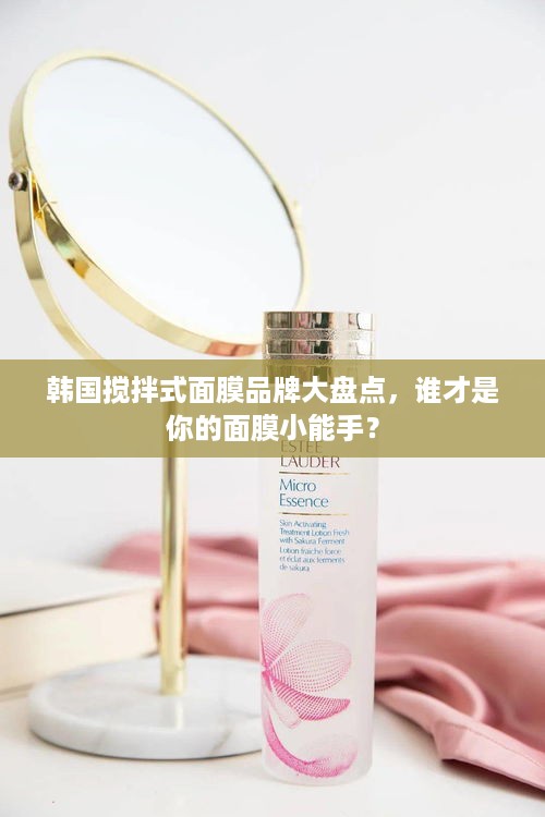 韩国搅拌式面膜品牌大盘点，谁才是你的面膜小能手？