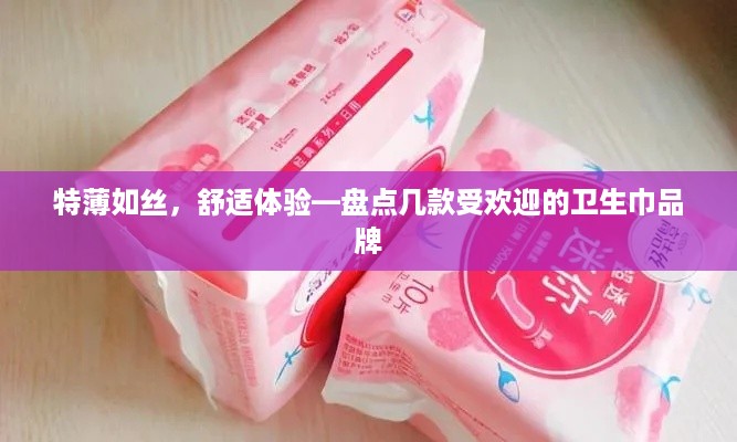 特薄如丝，舒适体验—盘点几款受欢迎的卫生巾品牌
