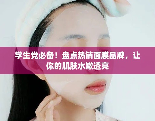 学生党必备！盘点热销面膜品牌，让你的肌肤水嫩透亮