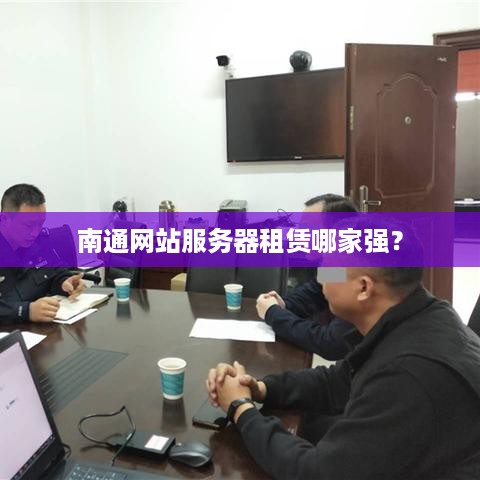 南通网站服务器租赁哪家强？