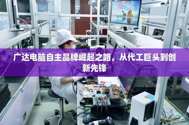 广达电脑自主品牌崛起之路，从代工巨头到创新先锋