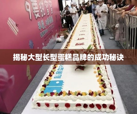 揭秘大型长型蛋糕品牌的成功秘诀