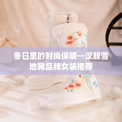 冬日里的时尚保暖—汉服雪地靴品牌女装推荐