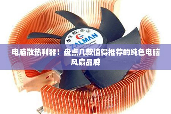 电脑散热利器！盘点几款值得推荐的纯色电脑风扇品牌