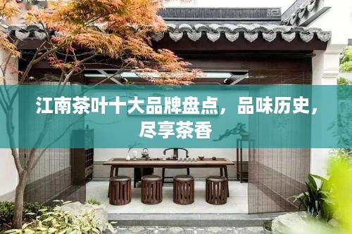 江南茶叶十大品牌盘点，品味历史，尽享茶香
