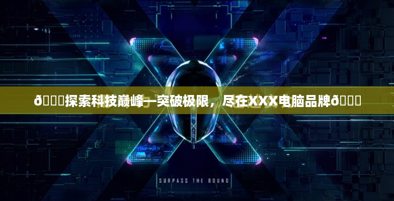 🌟探索科技巅峰—突破极限，尽在XXX电脑品牌🌟