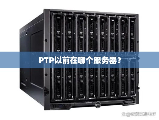 PTP以前在哪个服务器？