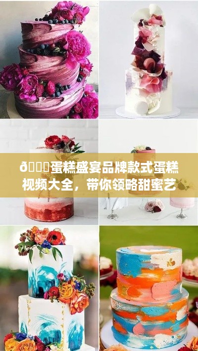 🎂蛋糕盛宴品牌款式蛋糕视频大全，带你领略甜蜜艺术！