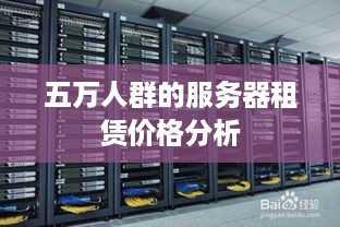 五万人群的服务器租赁价格分析