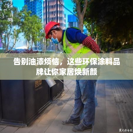 告别油漆烦恼，这些环保涂料品牌让你家居焕新颜