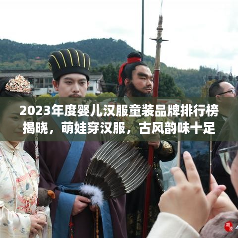 2023年度婴儿汉服童装品牌排行榜揭晓，萌娃穿汉服，古风韵味十足！
