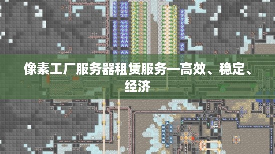 像素工厂服务器租赁服务—高效、稳定、经济