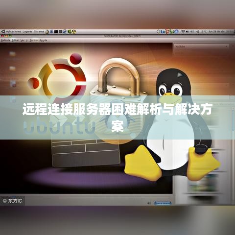 远程连接服务器困难解析与解决方案