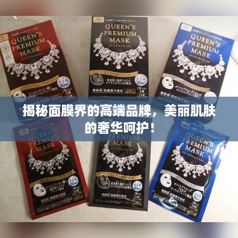 揭秘面膜界的高端品牌，美丽肌肤的奢华呵护！