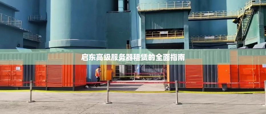 启东高级服务器租赁的全面指南