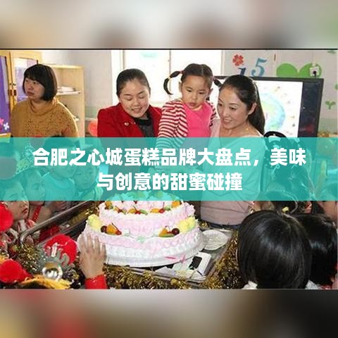 合肥之心城蛋糕品牌大盘点，美味与创意的甜蜜碰撞