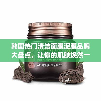 韩国热门清洁面膜泥膜品牌大盘点，让你的肌肤焕然一新！