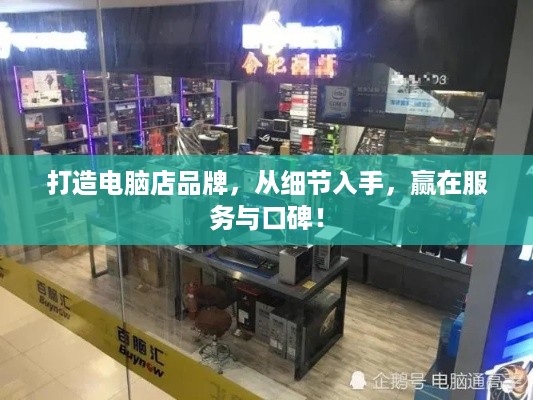 打造电脑店品牌，从细节入手，赢在服务与口碑！