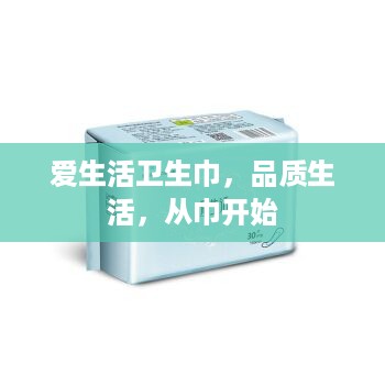 爱生活卫生巾，品质生活，从巾开始