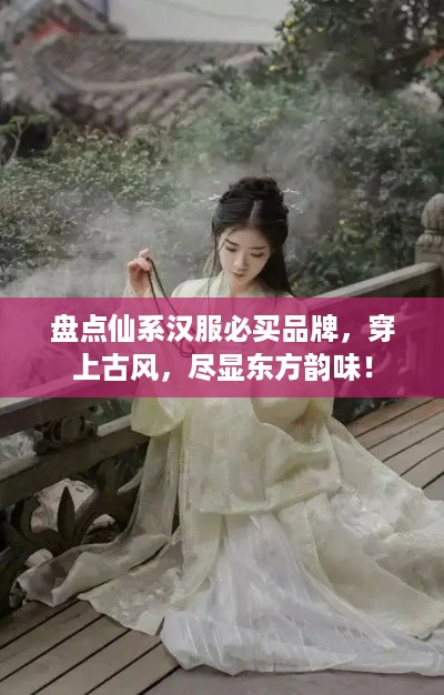 盘点仙系汉服必买品牌，穿上古风，尽显东方韵味！