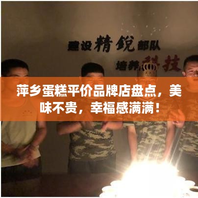 萍乡蛋糕平价品牌店盘点，美味不贵，幸福感满满！