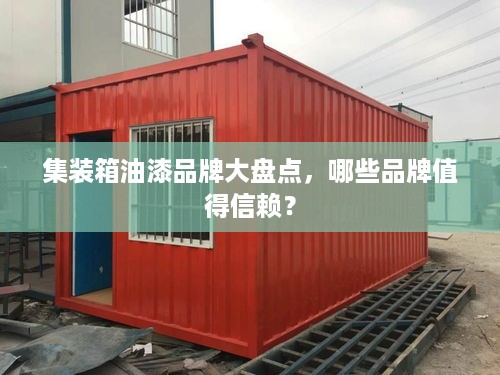 集装箱油漆品牌大盘点，哪些品牌值得信赖？