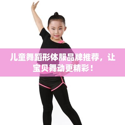 儿童舞蹈形体服品牌推荐，让宝贝舞动更精彩！