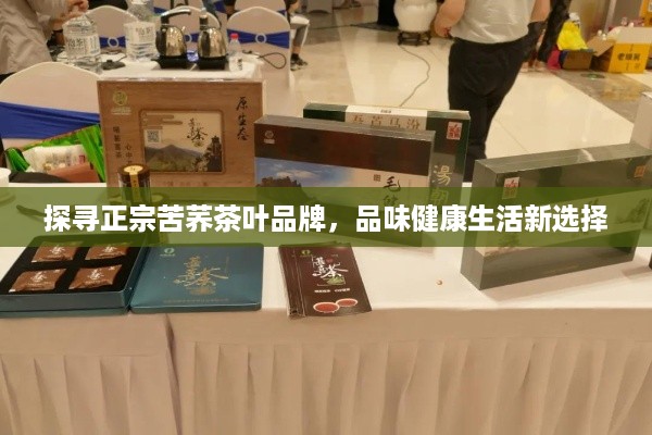 探寻正宗苦荞茶叶品牌，品味健康生活新选择