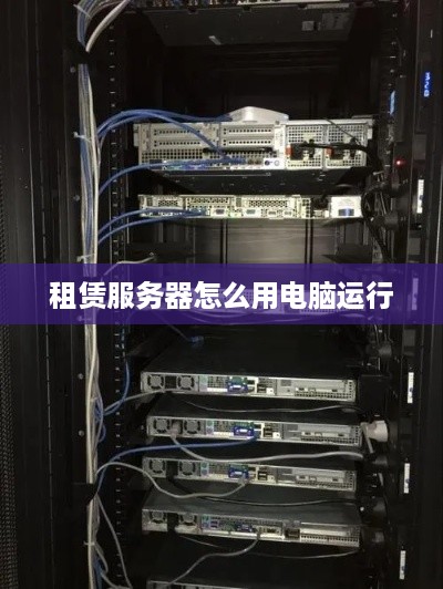 租赁服务器怎么用电脑运行