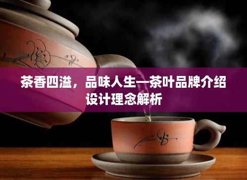 茶香四溢，品味人生—茶叶品牌介绍设计理念解析