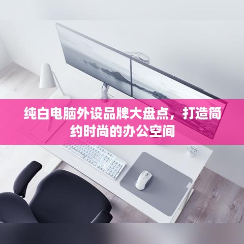 纯白电脑外设品牌大盘点，打造简约时尚的办公空间