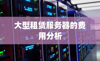 大型租赁服务器的费用分析