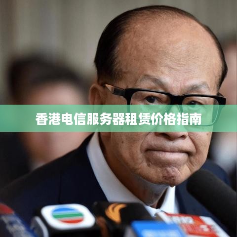 香港电信服务器租赁价格指南