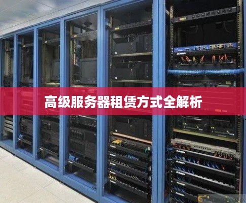 高级服务器租赁方式全解析