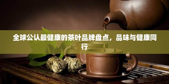 全球公认最健康的茶叶品牌盘点，品味与健康同行