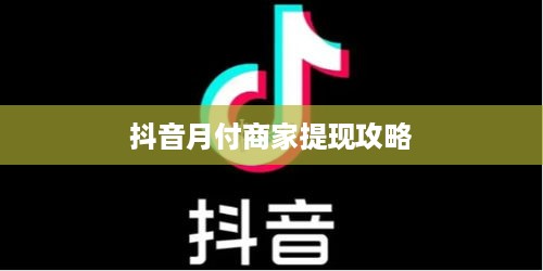 抖音月付商家提现攻略